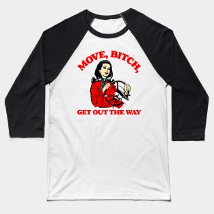 Move, Bitch, Get Out The Way Baseball T-Shirt